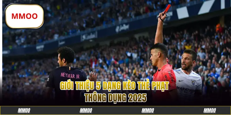 Giới thiệu 5 dạng kèo thẻ phạt thông dụng 2025