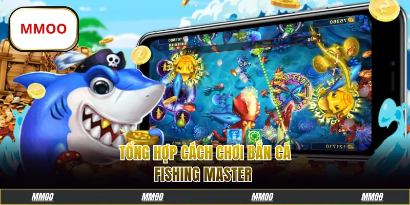 Tổng hợp cách chơi bắn cá Fishing Master