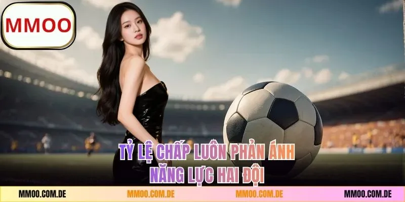 Tỷ lệ chấp luôn phản ánh năng lực hai đội